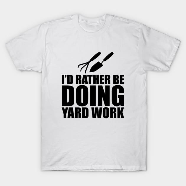 Gardener - I'd rather be doing yard work T-Shirt by KC Happy Shop